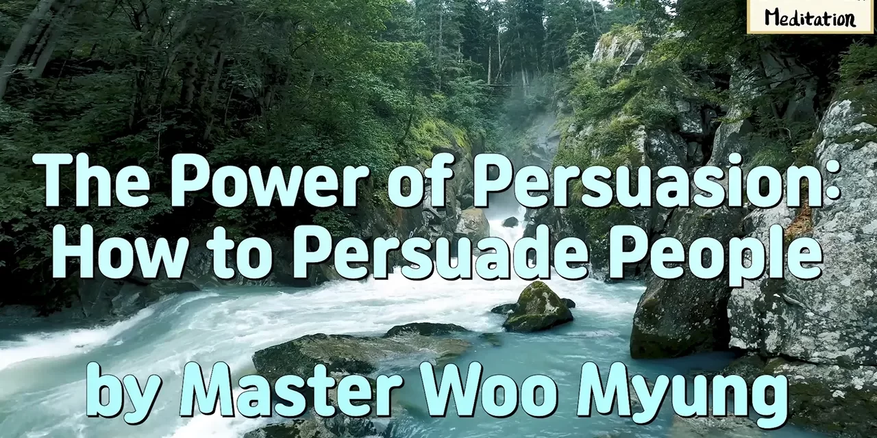 Master Woo Myung – The Power of Persuasion: How to Persuade People