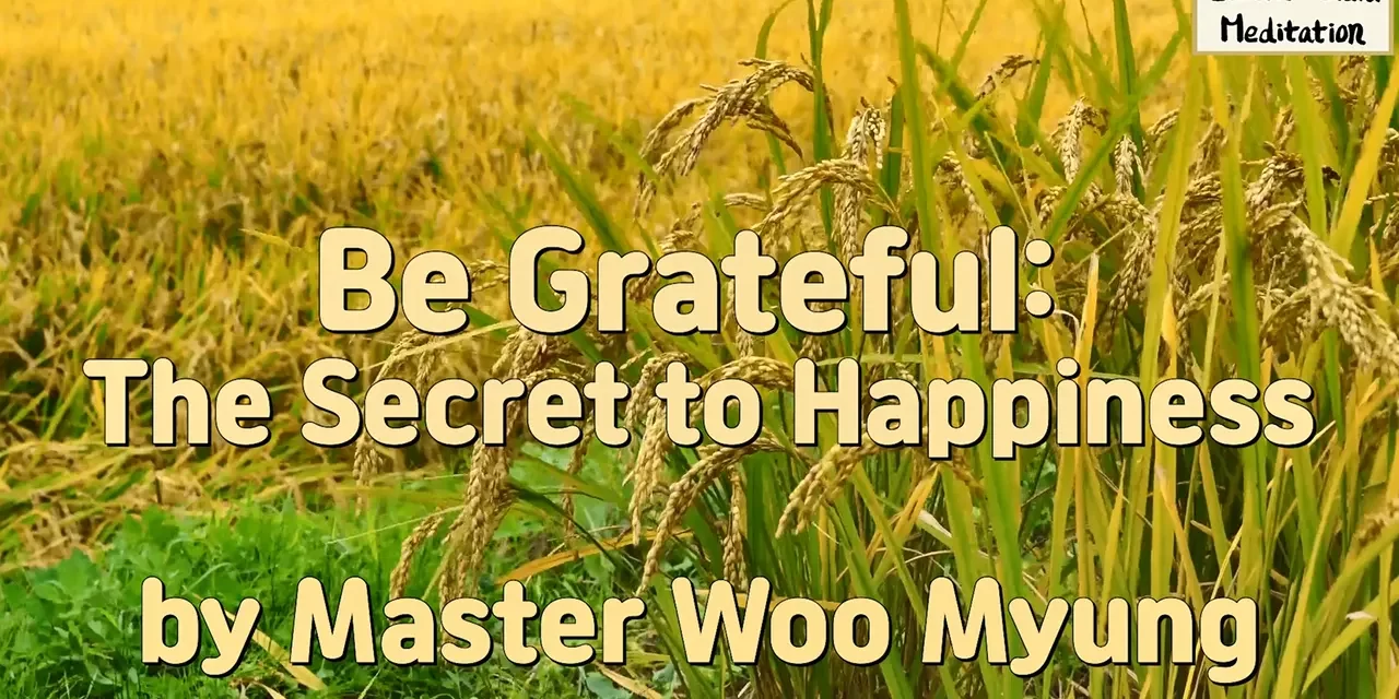 Master Woo Myung – Be Grateful: The Secret to Happiness