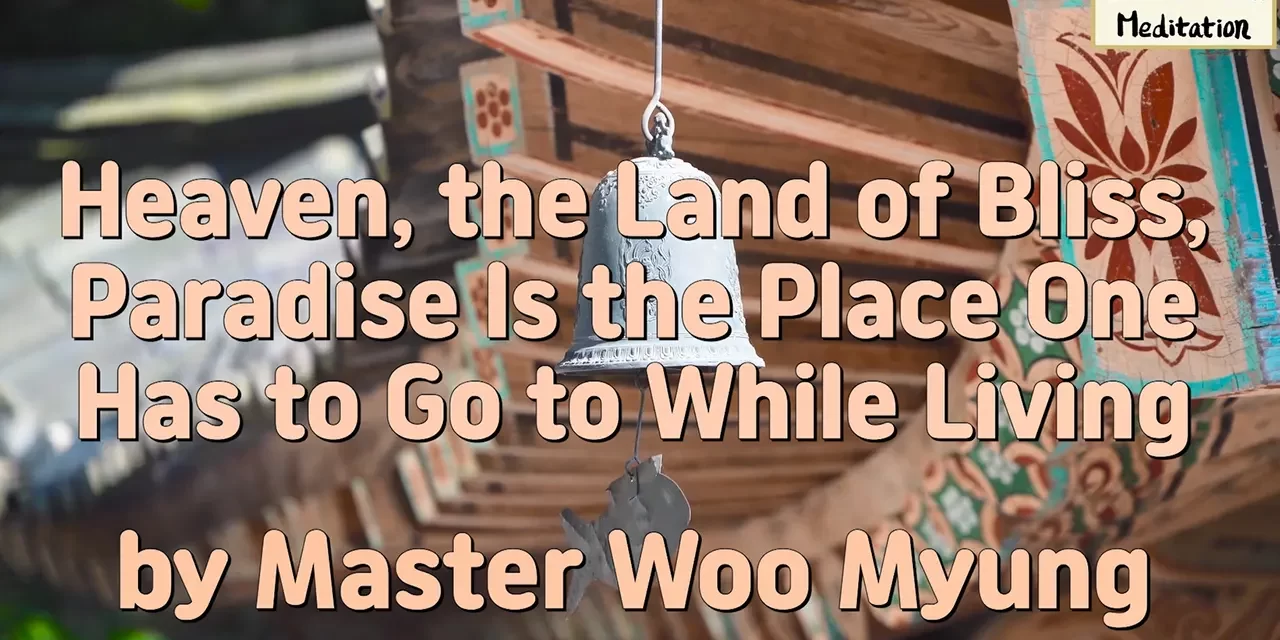 Master Woo Myung – Heaven, the Land of Bliss, Paradise Is the Place One Has to Go to While Living